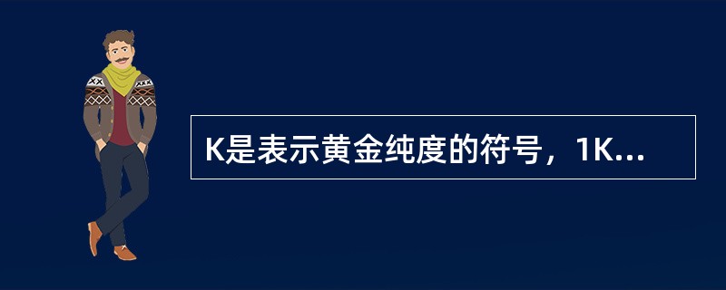 K是表示黄金纯度的符号，1K即代表金饰含金量占（）