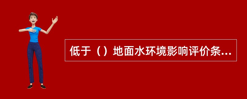 低于（）地面水环境影响评价条件的建设项目，不必进行地面水环境影响评价。