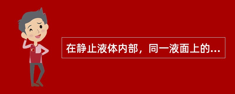 在静止液体内部，同一液面上的压力相等。