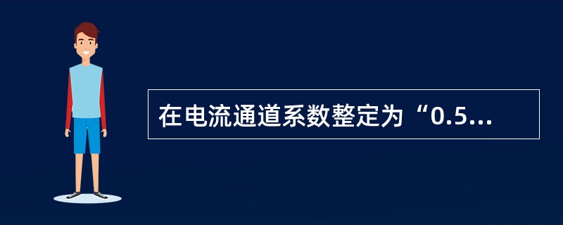 在电流通道系数整定为“0.5”单元上加电流校验差动保护定值，当电流增大到5A时保