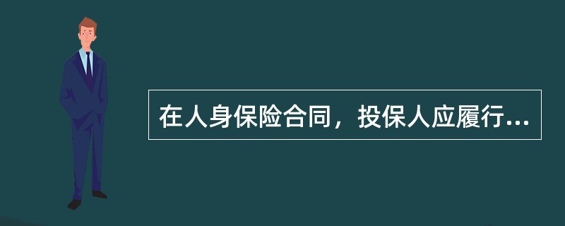 在人身保险合同，投保人应履行的义务包括（）。