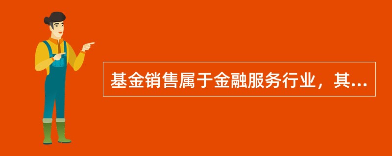 基金销售属于金融服务行业，其市场营销不同于有形产品营销，其特殊性具体表现在（）。