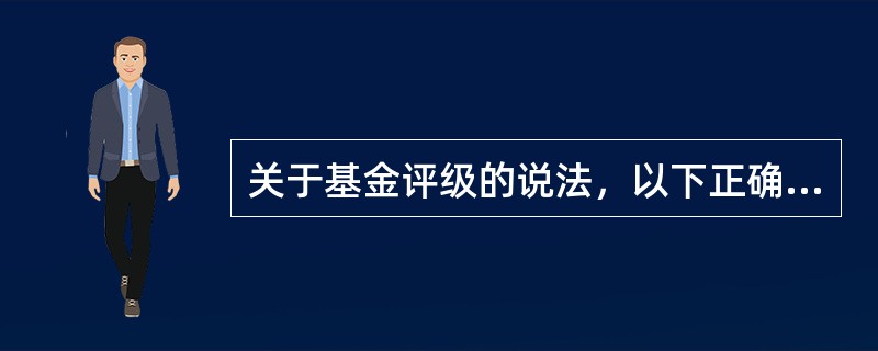 关于基金评级的说法，以下正确的有（）