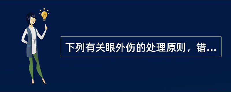 下列有关眼外伤的处理原则，错误的是（）