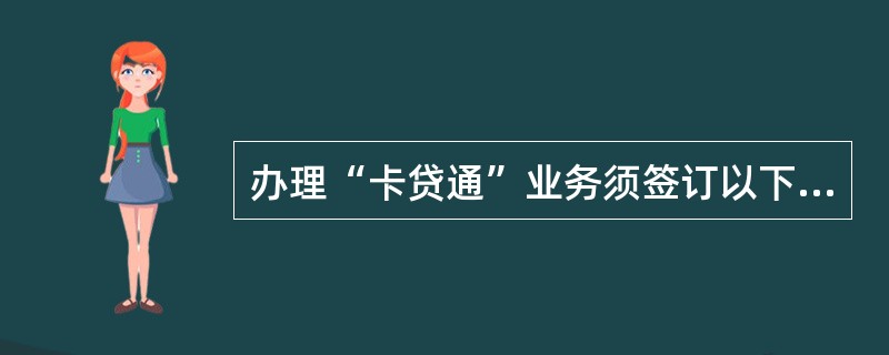 办理“卡贷通”业务须签订以下哪些特定的协议（）