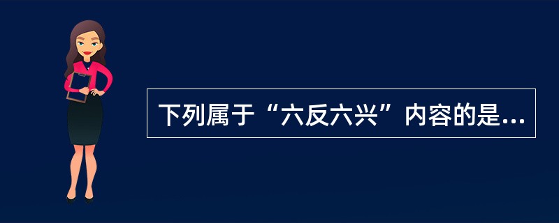 下列属于“六反六兴”内容的是（）