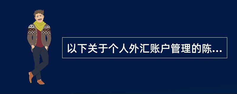 以下关于个人外汇账户管理的陈述，错误的一项是（）