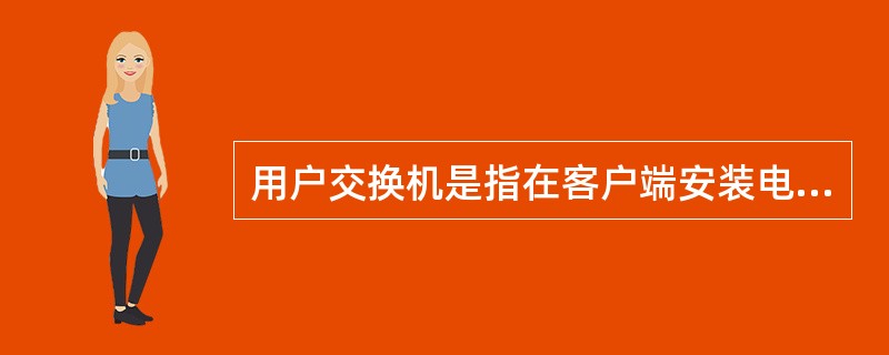 用户交换机是指在客户端安装电话交换设备，供内部互相通话，并通过（）经市话交换设备