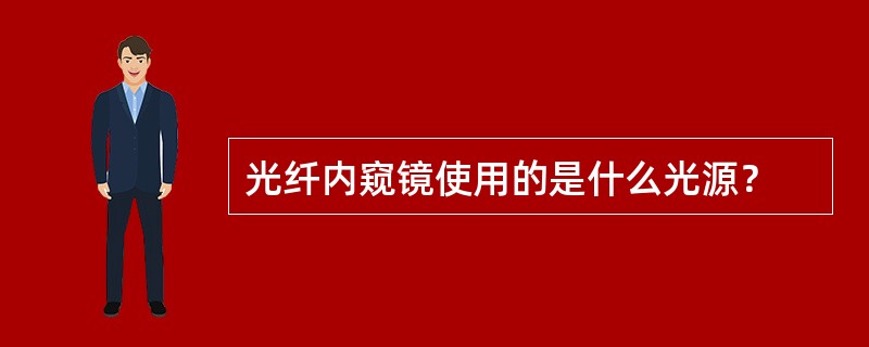 光纤内窥镜使用的是什么光源？