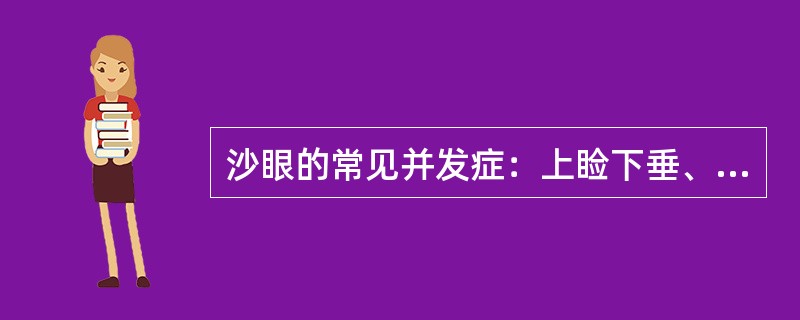 沙眼的常见并发症：上睑下垂、____、睑球粘连、角膜浑浊、眼干燥症、____。