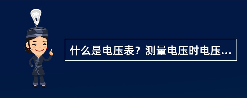 什么是电压表？测量电压时电压表与被测电路采用什么接线方式？