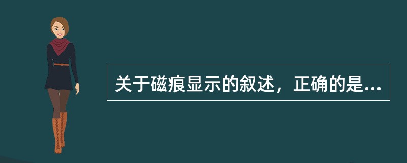 关于磁痕显示的叙述，正确的是（）