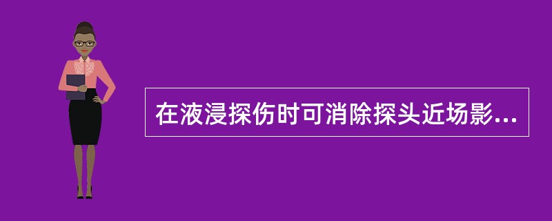 在液浸探伤时可消除探头近场影响的方法是（）