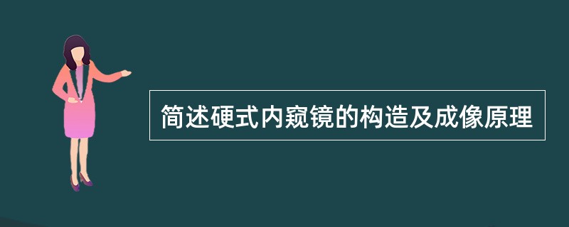 简述硬式内窥镜的构造及成像原理