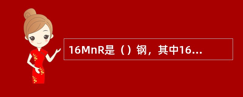 16MnR是（）钢，其中16表示（）。