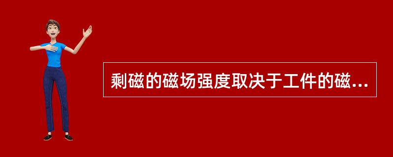 剩磁的磁场强度取决于工件的磁导率