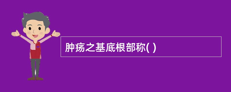 肿疡之基底根部称( )