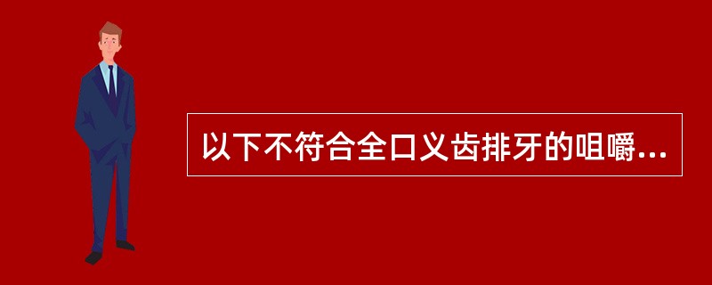 以下不符合全口义齿排牙的咀嚼功能原则的是A、垂直距离可恢复偏高，以增强咀嚼肌的肌