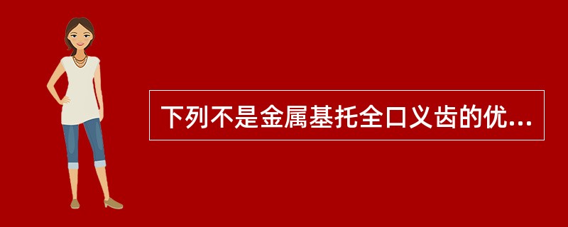 下列不是金属基托全口义齿的优点的是A、强度高B、热传导C、基托薄D、体积稳定E、