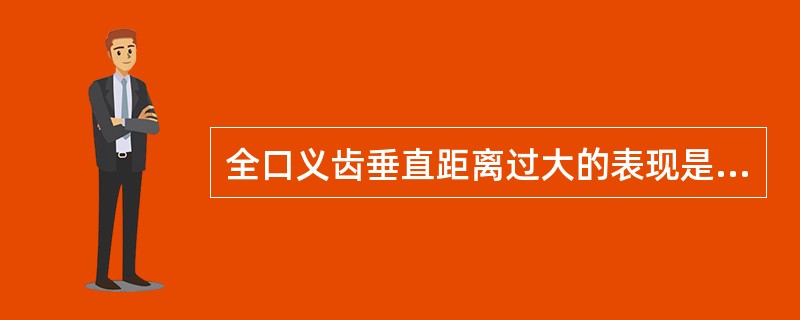 全口义齿垂直距离过大的表现是A、鼻唇沟较浅B、咀嚼时要用较大的力量C、唇红部显窄