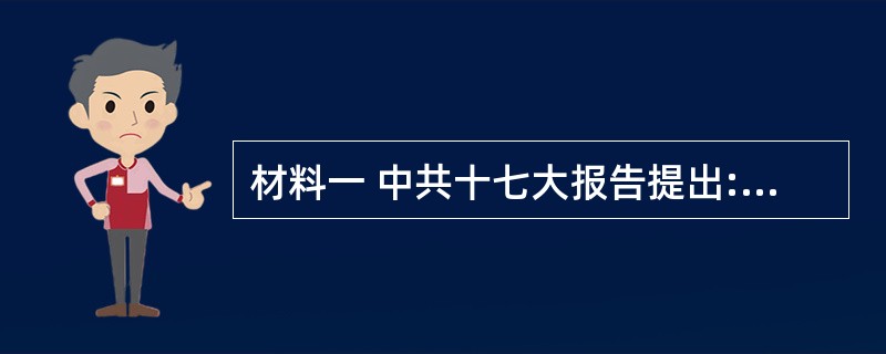 材料一 中共十七大报告提出:“要坚定不移地发展社会主义民主政治,扩大人民民主,保