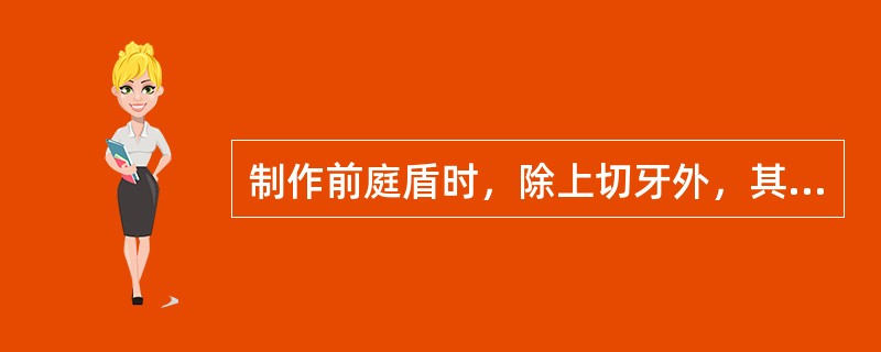 制作前庭盾时，除上切牙外，其他牙应离开