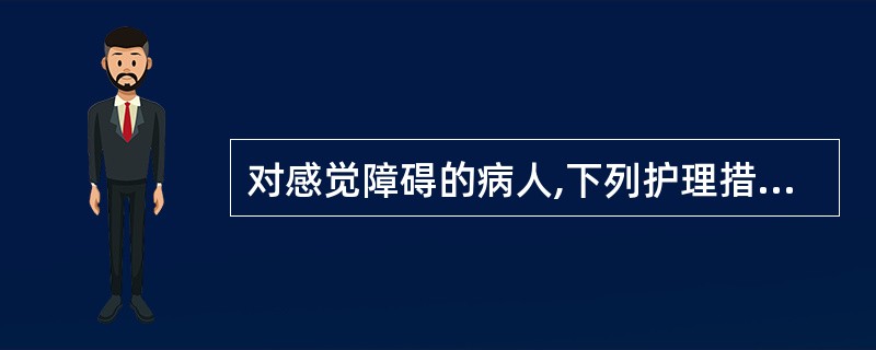 对感觉障碍的病人,下列护理措施中哪项不妥