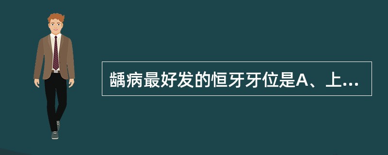 龋病最好发的恒牙牙位是A、上颌第一磨牙B、上颌第二磨牙C、下颌第一磨牙D、下颌第