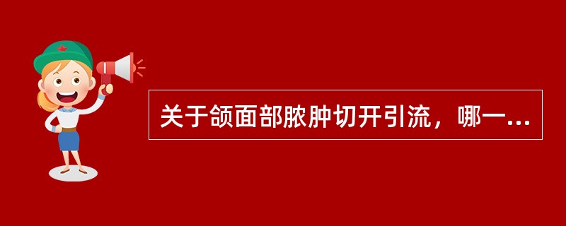 关于颌面部脓肿切开引流，哪一项是错误的( )。A、切口在脓肿的低位B、切口选择在