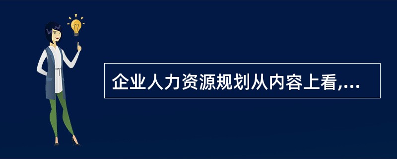 企业人力资源规划从内容上看,可以区分为()