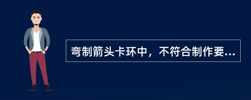 弯制箭头卡环中，不符合制作要求的是A、箭头长度应适当B、箭头不能卡在牙齿的邻接面