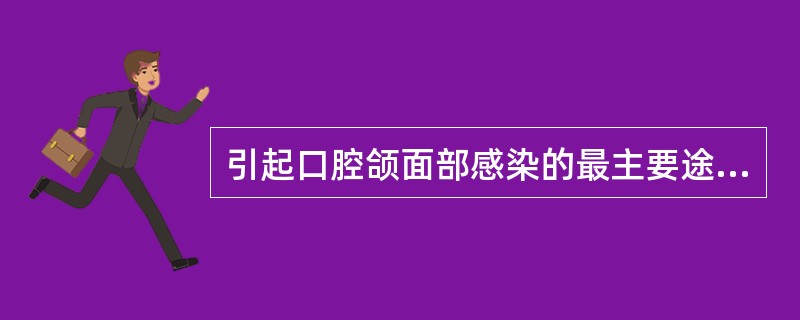 引起口腔颌面部感染的最主要途径是( )。A、牙源性B、损伤性C、血源性D、医源性
