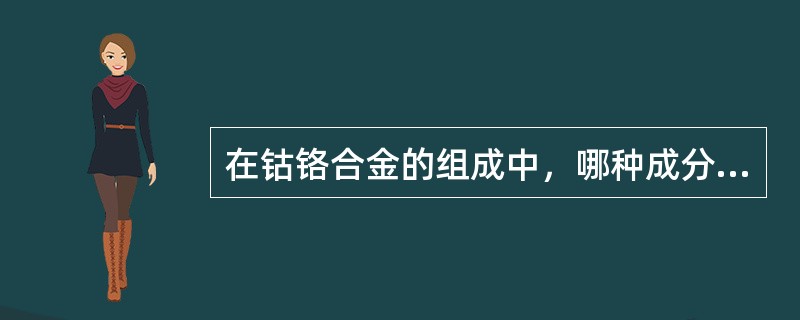 在钴铬合金的组成中，哪种成分可提高其铸造性能？( )A、钴B、镍C、碳D、锰E、