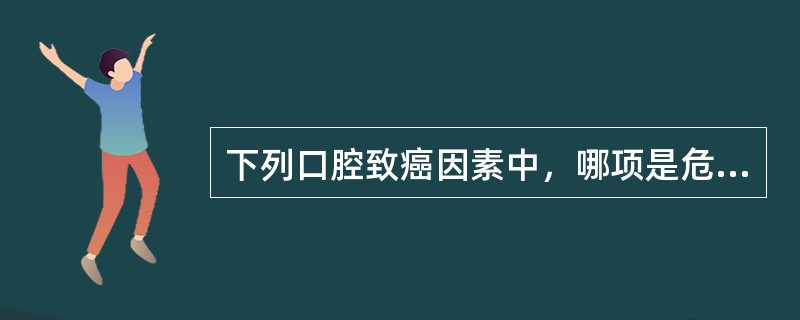 下列口腔致癌因素中，哪项是危险性最大的癌症诱发物？( )A、嚼槟榔B、饮酒C、烟