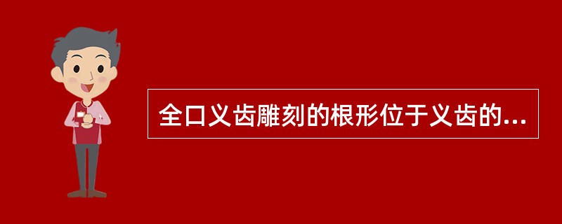 全口义齿雕刻的根形位于义齿的A、咬合面B、磨光面C、组织面D、受力面E、缓冲面