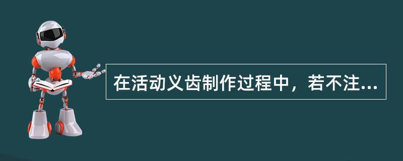 在活动义齿制作过程中，若不注意操作规程，会导致基托中产生许多细小的气孔。临床上出