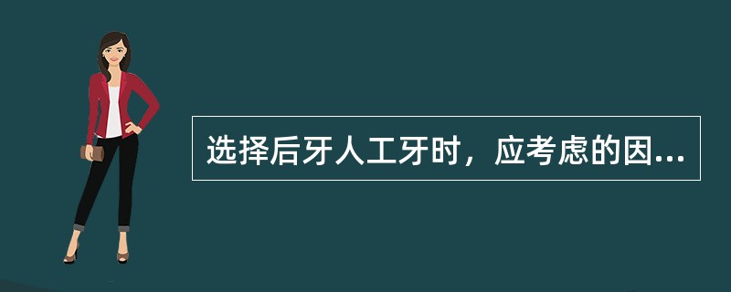 选择后牙人工牙时，应考虑的因素不包括A、颊舌径B、近远中径C、牙尖高度D、人工牙