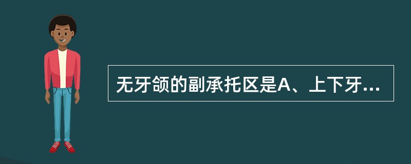 无牙颌的副承托区是A、上下牙槽嵴顶的部分B、上下牙槽嵴的唇颊及舌腭侧，包括硬区C