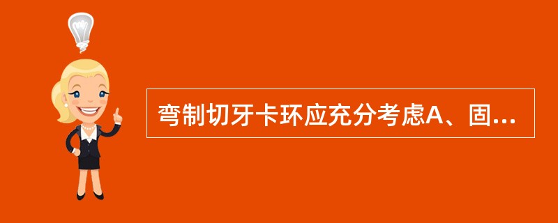 弯制切牙卡环应充分考虑A、固位B、排牙C、倒凹D、就位和美观E、导线