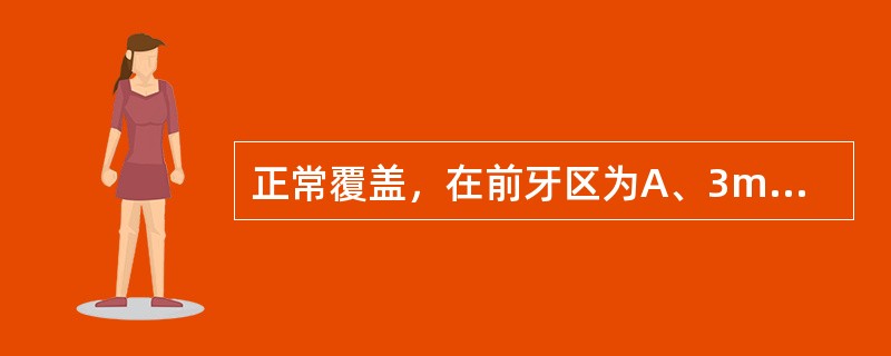 正常覆盖，在前牙区为A、3mm以内B、5mm以内C、9mm以内D、7mm以内E、