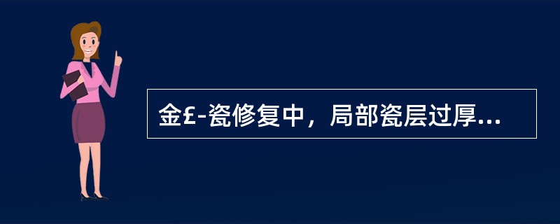 金£­瓷修复中，局部瓷层过厚易造成A、暴瓷B、崩瓷C、裂瓷D、瓷层内气泡E、颜色