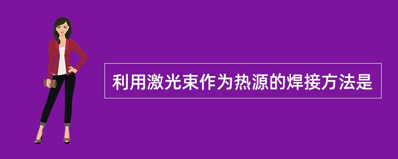 利用激光束作为热源的焊接方法是
