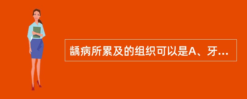 龋病所累及的组织可以是A、牙髓B、牙本质C、牙龈D、牙周膜E、牙槽骨