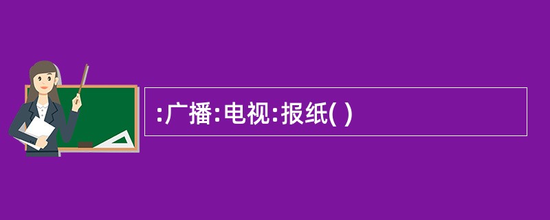 :广播:电视:报纸( )