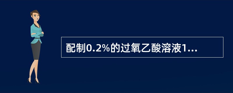 配制0.2%的过氧乙酸溶液1000ml，应取5%的过氧乙酸溶液( )。A、400