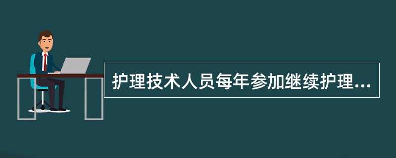 护理技术人员每年参加继续护理学教育的最低学分为( )。A、10B、15C、25D