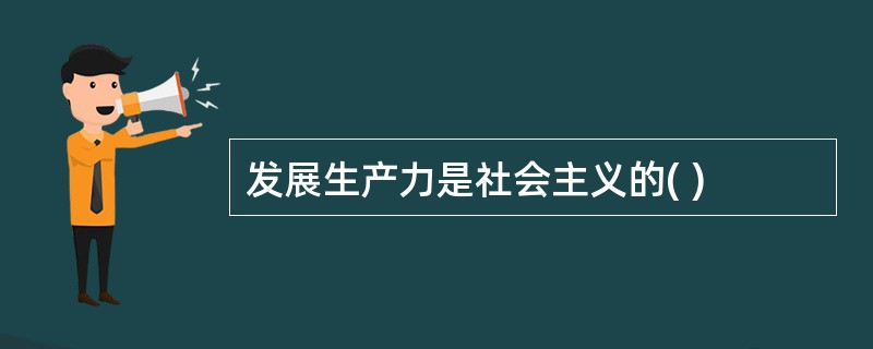 发展生产力是社会主义的( )