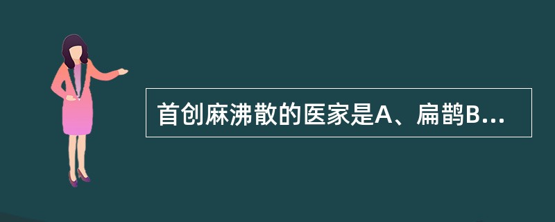 首创麻沸散的医家是A、扁鹊B、华佗C、张仲景D、孙思邈E、李时珍