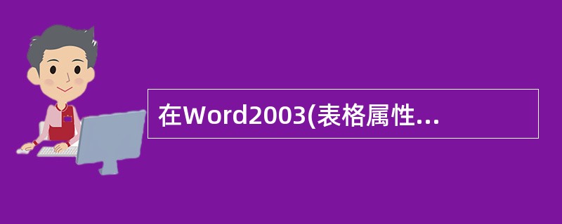 在Word2003(表格属性)对话框中,提供了哪几种表格对齐方式
