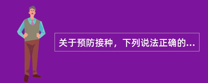 关于预防接种，下列说法正确的是A、一旦发生过敏性休克需要及时做医疗处理B、预防的